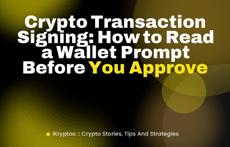 Crypto Transaction Signing: How to Read a Wallet Prompt Before You Approve